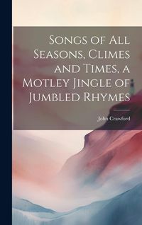 Produktbild: Songs of all Seasons, Climes and Times, a Motley Jingle of Jumbled Rhymes