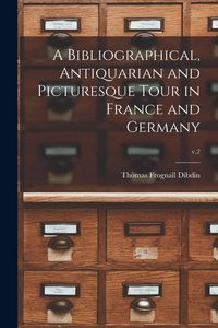 Produktbild: A Bibliographical, Antiquarian and Picturesque Tour in France and Germany; v.2