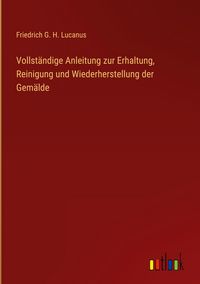 Produktbild: Vollst&auml;ndige Anleitung zur Erhaltung, Reinigung und Wiederherstellung der Gem&auml;lde