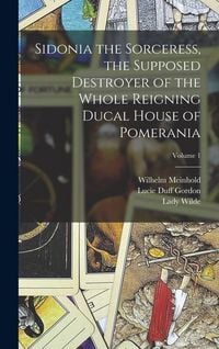 Produktbild: Sidonia the Sorceress, the Supposed Destroyer of the Whole Reigning Ducal House of Pomerania; Volume 1