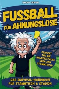 Produktbild: Fu&szlig;ball f&uuml;r Ahnungslose - Das Survival-Handbuch f&uuml;r Stammtisch, Sofa und Public Viewing: Unn&uuml;tzes Wissen, knifflige R&auml;tsel und kuriose Fakten