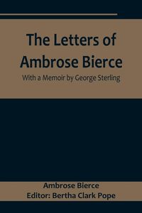 Produktbild: The Letters of Ambrose Bierce, With a Memoir by George Sterling
