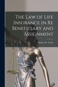 Produktbild: The Law of Life Insurance in re Beneficiary and Assignment