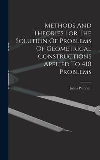 Produktbild: Methods And Theories For The Solution Of Problems Of Geometrical Constructions Applied To 410 Problems