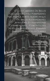 Produktbild: C. Julii Caesaris De Bellis Gallico Et Civili Pompejano, Nec Non A. Hirtii Aliorumque De Bellis Alexandrino, Africano, Et Hispaniensi Commentarii ...