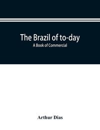 Produktbild: The Brazil of to-day; a book of commercial, political and geographical information on Brazil