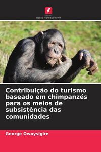 Produktbild: Contribui&ccedil;&atilde;o do turismo baseado em chimpanz&eacute;s para os meios de subsist&ecirc;ncia das comunidades