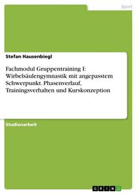 Produktbild: Fachmodul Gruppentraining I: Wirbels&auml;ulengymnastik mit angepasstem Schwerpunkt. Phasenverlauf, Trainingsverhalten und Kurskonzeption
