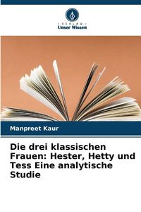 Produktbild: Die drei klassischen Frauen: Hester, Hetty und Tess Eine analytische Studie