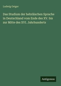 Produktbild: Das Studium der hebr&auml;ischen Sprache in Deutschland vom Ende des XV. bis zur Mitte des XVI. Jahrhunderts