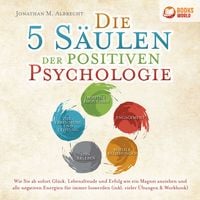 Produktbild: Die 5 S&auml;ulen der positiven Psychologie: Wie Sie ab sofort Gl&uuml;ck, Lebensfreude und Erfolg wie ein Magnet anziehen und alle negativen Energien f&uuml;r immer loswerden (inkl. vieler &Uuml;bungen & Workbook)