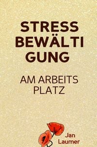 Produktbild: Stressbew&auml;ltigung am Arbeitsplatz: PRAXISBUCH ZUR STRESSBEW&Auml;LTIGUNG IM JOB! Wie Du in 3 Schritten Deinen Stress im Beruf abbaust, Unvorhergesehenes managst und mit perfekter Planung stressfrei arbeitest! F&uuml;r dauerhafte Stressbew&auml;ltigung im Job!