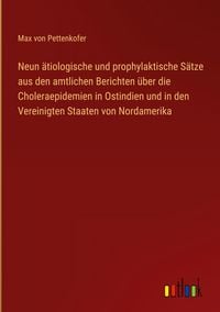 Produktbild: Neun &auml;tiologische und prophylaktische S&auml;tze aus den amtlichen Berichten &uuml;ber die Choleraepidemien in Ostindien und in den Vereinigten Staaten von Nord