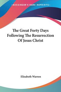 Produktbild: Warren, E: Great Forty Days Following The Resurrection Of Je