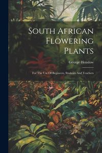 Produktbild: South African Flowering Plants: For The Use Of Begineers, Students And Teachers