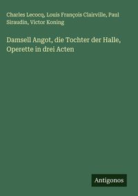 Produktbild: Damsell Angot, die Tochter der Halle, Operette in drei Acten