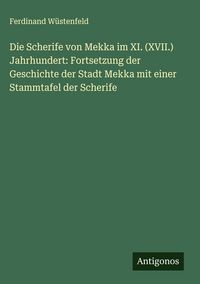 Produktbild: Die Scherife von Mekka im XI. (XVII.) Jahrhundert: Fortsetzung der Geschichte der Stadt Mekka mit einer Stammtafel der Scherife