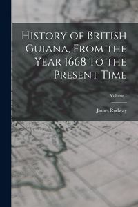 Produktbild: History of British Guiana, From the Year 1668 to the Present Time; Volume I
