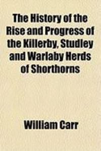 Produktbild: The History of the Rise and Progress of the Killerby, Studley and Warlaby Herds of Shorthorns