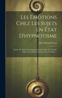Produktbild: Les &Eacute;motions Chez Les Sujets En &Eacute;tat D'hypnotisme: &Eacute;tudes De Psychologie Exp&eacute;rimentale Faites &Agrave; L'aide De Substances M&eacute;dicamenteuses Ou Toxiques ...