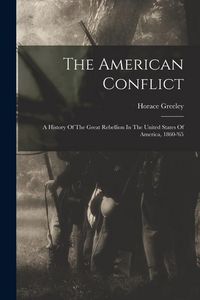 Produktbild: The American Conflict: A History Of The Great Rebellion In The United States Of America, 1860-'65