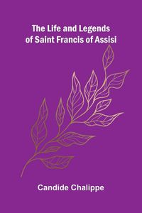 Produktbild: The Life and Legends of Saint Francis of Assisi