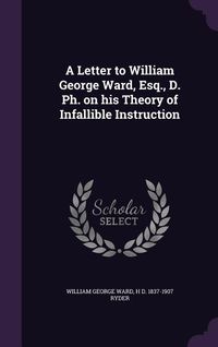 Produktbild: A Letter to William George Ward, Esq., D. PH. on His Theory of Infallible Instruction