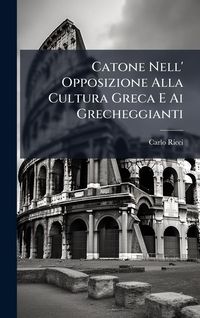 Produktbild: Catone Nell' Opposizione Alla Cultura Greca E Ai Grecheggianti