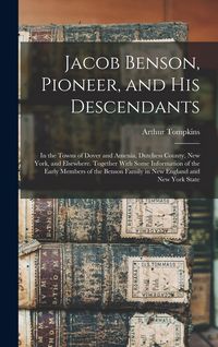 Produktbild: Jacob Benson, Pioneer, and His Descendants; in the Towns of Dover and Amenia, Dutchess County, New York, and Elsewhere. Together With Some Information of the Early Members of the Benson Family in New England and New York State