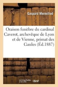Produktbild: Oraison fun&egrave;bre de S. E. le cardinal Caverot, archev&ecirc;que de Lyon et de Vienne, primat des Gaules