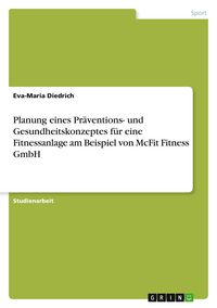 Produktbild: Planung eines Pr&auml;ventions- und Gesundheitskonzeptes f&uuml;r eine Fitnessanlage am Beispiel von McFit Fitness GmbH