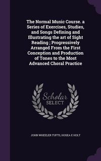 Produktbild: The Normal Music Course. a Series of Exercises, Studies, and Songs Defining and Illustrating the art of Sight Reading; Progressively Arranged From the First Conception and Production of Tones to the Most Advanced Choral Practice