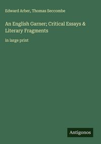 Produktbild: An English Garner; Critical Essays & Literary Fragments