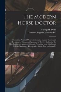 Produktbild: The Modern Horse Doctor: Containing Practical Observations on the Causes, Nature, and Treatment of Disease and Lameness in Horses: Embracing th