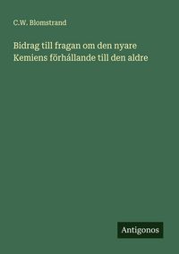 Produktbild: Bidrag till fragan om den nyare Kemiens f&ouml;rh&aacute;llande till den aldre