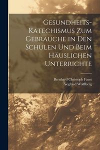Produktbild: Gesundheits-Katechismus Zum Gebrauche in Den Schulen Und Beim H&auml;uslichen Unterrichte