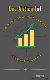 Produktbild: Die Finanzielle Neuordnung, Band 3: Das Aktien 1x1: Der Kompass f&uuml;r Ihren Start in die Welt der Wertpapiere