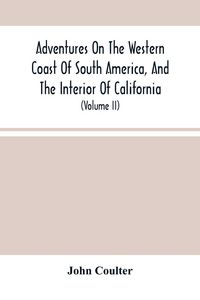 Produktbild: Adventures On The Western Coast Of South America, And The Interior Of California