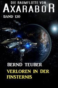Bild vom Artikel Verloren in der Finsternis Die Raumflotte von Axarabor - Band 120 vom Autor Bernd Teuber