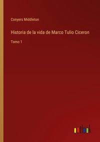 Produktbild: Historia de la vida de Marco Tulio Ciceron