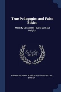 Produktbild: True Pedagogics and False Ethics: Morality Cannot Be Taught Without Religion