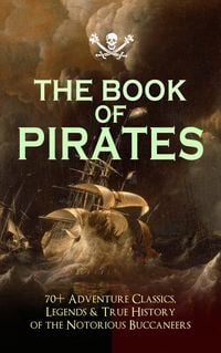 Produktbild: THE BOOK OF PIRATES: 70+ Adventure Classics, Legends & True History of the Notorious Buccaneers