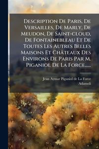 Produktbild: Description De Paris, De Versailles, De Marly, De Meudon, De Saint-cloud, De Fontainebleau Et De Toutes Les Autres Belles Maisons Et Ch&acirc;teaux Des Envi