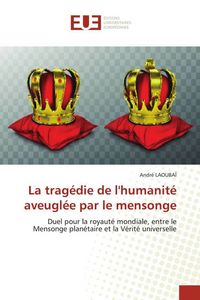 Produktbild: La trag&eacute;die de l'humanit&eacute; aveugl&eacute;e par le mensonge