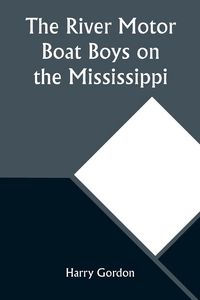 Produktbild: The River Motor Boat Boys on the Mississippi; Or, On the Trail to the Gulf