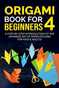 Produktbild: Origami Book for Beginners 4: A Step-by-Step Introduction to the Japanese Art of Paper Folding for Kids & Adults