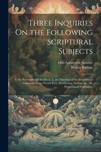 Produktbild: Three Inquiries On the Following Scriptural Subjects: I. the Personality of the Devil; Ii. the Duration of the Punishment Expressed by the Words Ever,
