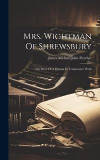 Produktbild: Mrs. Wightman Of Shrewsbury: The Story Of A Pioneer In Temperance Work