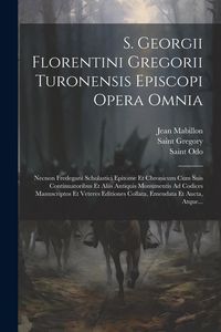 Produktbild: S. Georgii Florentini Gregorii Turonensis Episcopi Opera Omnia: Necnon Fredegarii Scholastici Epitome Et Chronicum Cum Suis Continuatoribus Et Aliis A