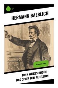 Produktbild: John Wilkes Booth - Das Opfer der Rebellion